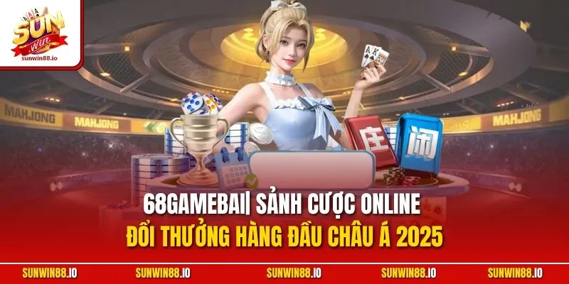 68Gamebai| Sảnh Cược Online Đổi Thưởng Hàng Đầu Châu Á 2025