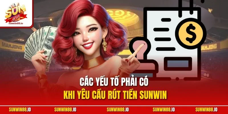 Rút Tiền SUNWIN - Hướng Dẫn Chi Tiết Từng Phương Thức 2 Sunwin Các yếu tố phải có khi yêu cầu rút tiền SUNWIN