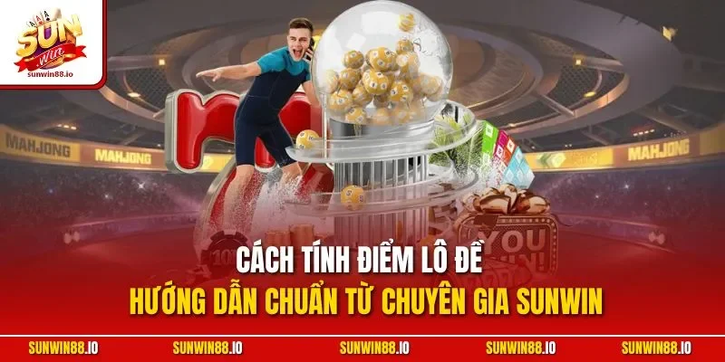 Cách Tính Điểm Lô Đề | Hướng Dẫn Chuẩn Từ Chuyên Gia Sunwin