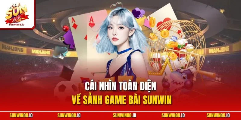 Cái nhìn toàn diện về sảnh game bài SUNWIN