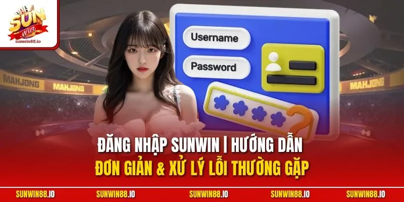 Đăng Nhập SUNWIN | Hướng Dẫn Đơn Giản & Xử Lý Lỗi Thường Gặp 1 Sunwin Đăng Nhập SUNWIN | Hướng Dẫn Đơn Giản & Xử Lý Lỗi Thường Gặp