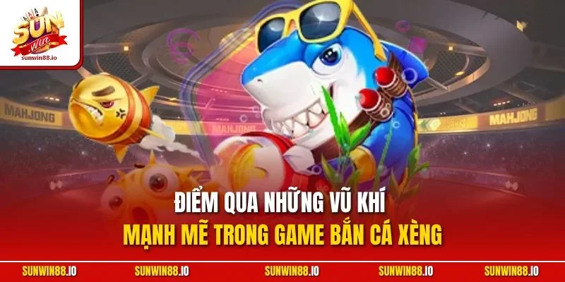 Bắn Cá Xèng | Siêu Phẩm Game Săn Ngư Đẳng Cấp Sunwin 3 Sunwin Điểm qua những vũ khí mạnh mẽ trong game bắn cá Xèng