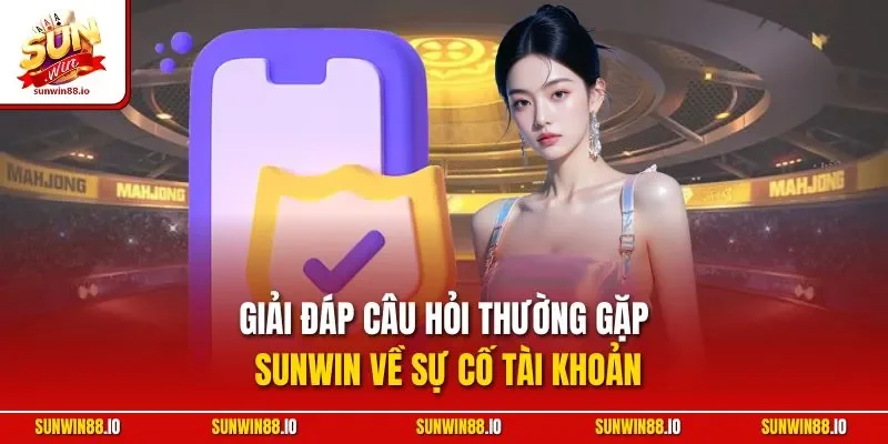 Giải đáp câu hỏi thường gặp Sunwin về sự cố tài khoản