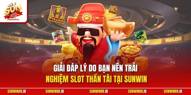 Nổ Hũ Thần Tài Sunwin - Game Slot Được Săn Đón Tại Sunwin88.io 3 Sunwin Giải đáp lý do bạn nên trải nghiệm Slot thần tài tại Sunwin