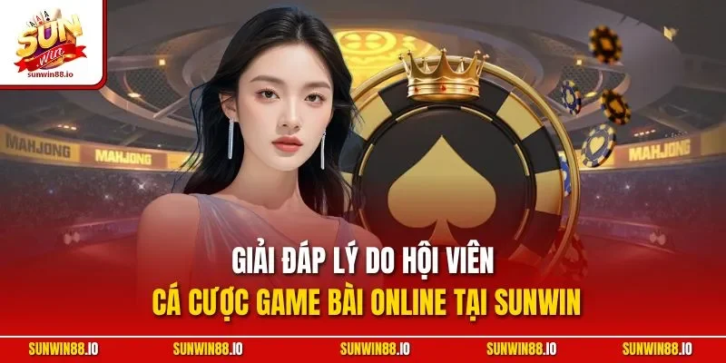 Giải đáp lý do hội viên cá cược game bài online tại SunwinGiải đáp lý do hội viên cá cược game bài online tại Sunwin