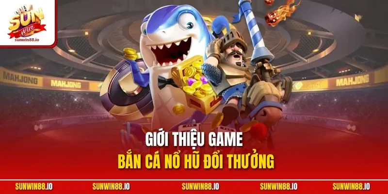 Bắn Cá Nổ Hũ | Siêu Phẩm Game Săn Ngư Kinh Điển Tại Sunwin 2 Sunwin Giới thiệu game bắn cá nổ hũ đổi thưởng