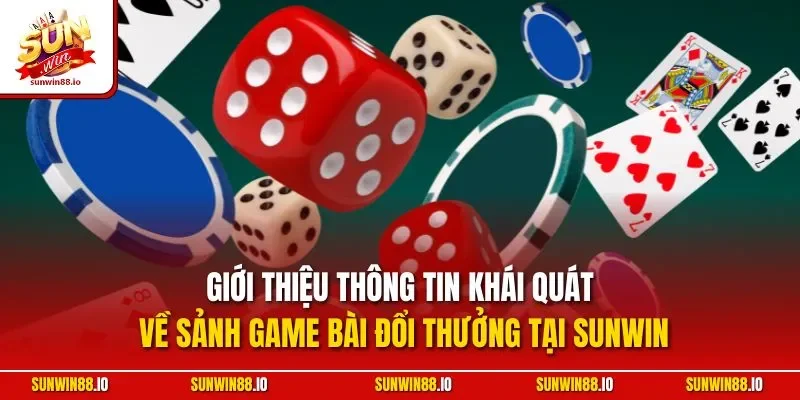 Giới thiệu thông tin khái quát về sảnh game bài đổi thưởng tại Sunwin