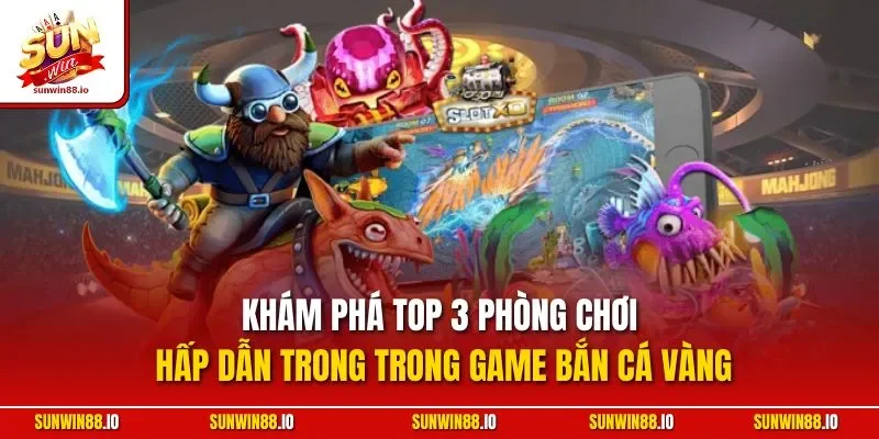 Bắn Cá Vàng | Trải Nghiệm Giải Săn Thưởng Khủng Tại Sunwin 2 Sunwin Khám phá top 3 phòng chơi hấp dẫn trong trong game bắn cá vàng
