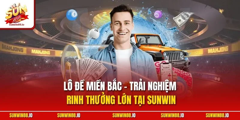 Lô Đề Miền Bắc - Trải Nghiệm Rinh Thưởng Lớn Tại SUNWIN