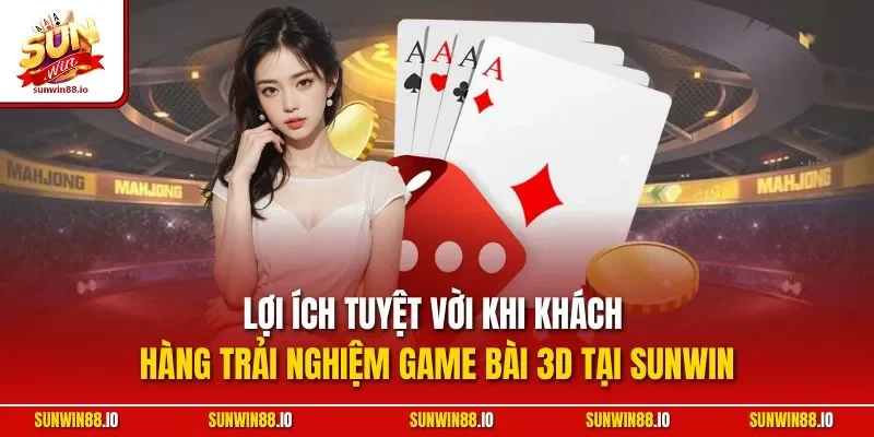 Game Bài 3D Là Gì? Khám Phá Siêu Phẩm Cá Cược Tại Sunwin 11 Sunwin Lợi ích tuyệt vời khi khách hàng trải nghiệm game bài 3D tại Sunwin