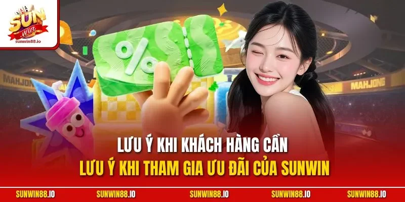 Khuyến Mãi Sunwin 3 Sunwin Lưu ý khi khách hàng cần lưu ý khi tham gia ưu đãi của Sunwin