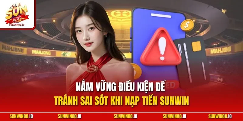 Nạp Tiền SUNWIN - Hướng Dẫn Thao Tác Nhanh Chóng, An Toàn 2 Sunwin Nắm vững điều kiện để tránh sai sót khi nạp tiền SUNWIN
