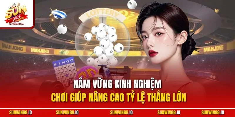 Nắm vững kinh nghiệm chơi giúp nâng cao tỷ lệ thắng lớn