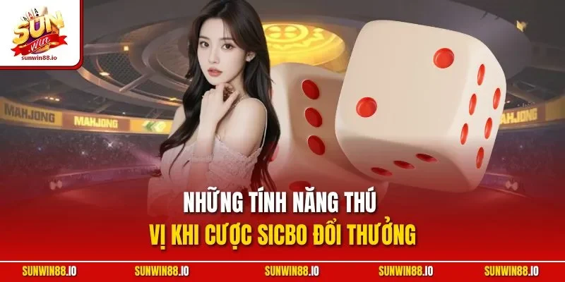 Những tính năng thú vị khi cược Sicbo đổi thưởng