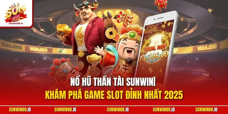 Nổ Hũ Thần Tài Sunwin| Khám Phá Game Slot Đỉnh Nhất 2025