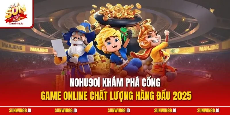Nohu90| Khám Phá Cổng Game Online Chất Lượng Hàng Đầu 2025