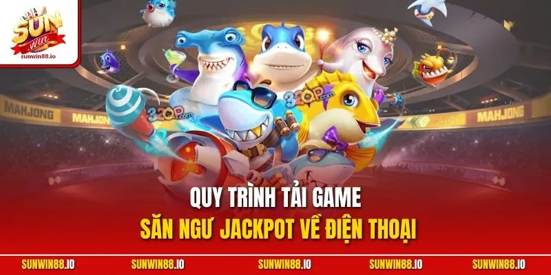Bắn Cá Nổ Hũ | Siêu Phẩm Game Săn Ngư Kinh Điển Tại Sunwin 3 Sunwin Quy trình tải game săn ngư Jackpot về điện thoại