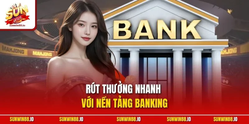 Rút Tiền SUNWIN - Hướng Dẫn Chi Tiết Từng Phương Thức 3 Sunwin Rút thưởng nhanh với nền tảng banking