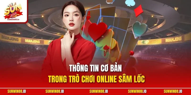 Sâm Lốc Sunwin | Siêu Phẩm Bài Đổi Thưởng Kinh Điển 2025 2 Sunwin Thông tin cơ bản trong trò chơi online Sâm Lốc