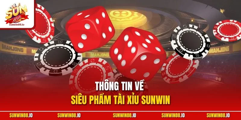 Thông tin về siêu phẩm Tài Xỉu Sunwin