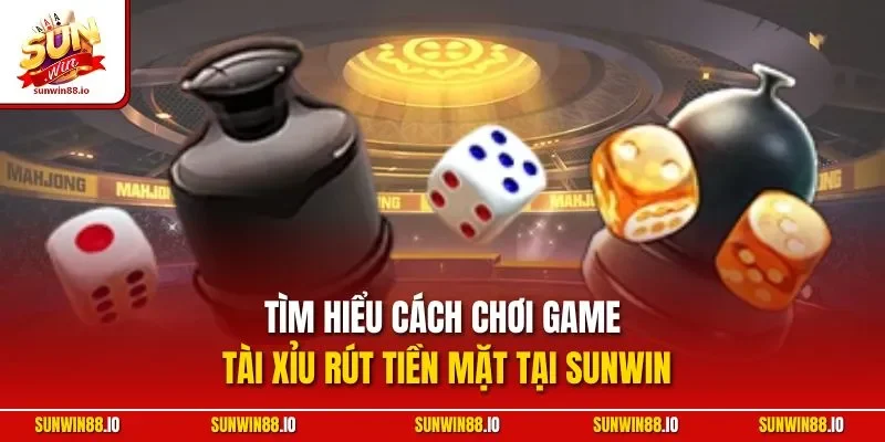 Game Tài Xỉu Rút Tiền Mặt | Siêu Phẩm Cá Cược Số 1 Sunwin 2 Sunwin Tìm hiểu cách chơi game tài xỉu rút tiền mặt tại Sunwin