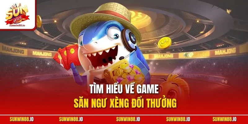 Bắn Cá Xèng | Siêu Phẩm Game Săn Ngư Đẳng Cấp Sunwin 2 Sunwin Tìm hiểu về game săn ngư xèng đổi thưởng