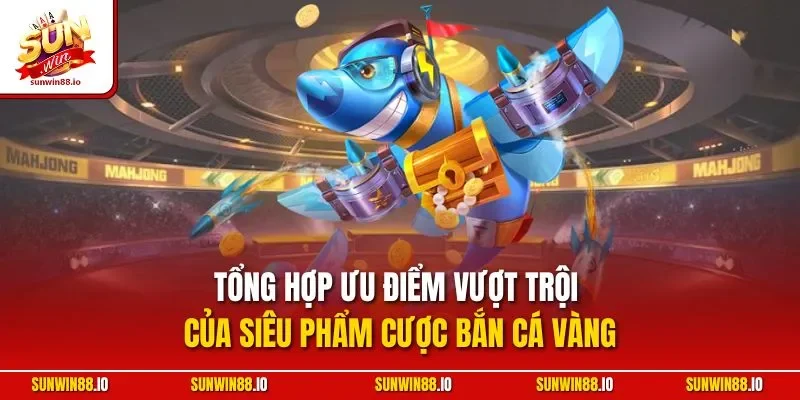 Bắn Cá Vàng | Trải Nghiệm Giải Săn Thưởng Khủng Tại Sunwin 4 Sunwin Tổng hợp ưu điểm vượt trội của siêu phẩm cược bắn cá vàng