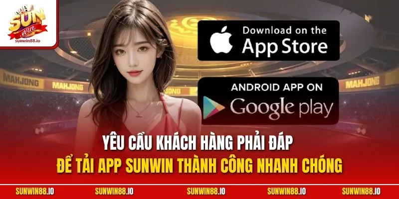 Tải App Sunwin - Hướng Dẫn Cài Ứng Dụng Cá Cược Nhanh Chóng 2 Sunwin Yêu cầu khách hàng phải đáp để tải app Sunwin thành công nhanh chóng