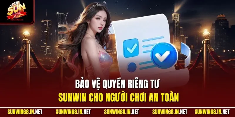 bao ve quyen rieng tu sunwin cho nguoi choi an toan Sunwin
