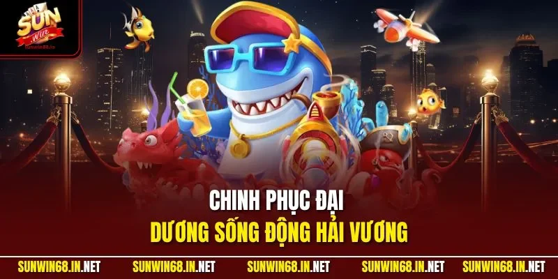 Chinh phục đại dương sống động hải vương