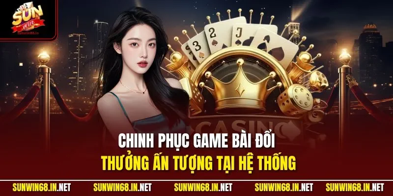 chinh phuc game bai doi thuong an tuong tai he thong Sunwin