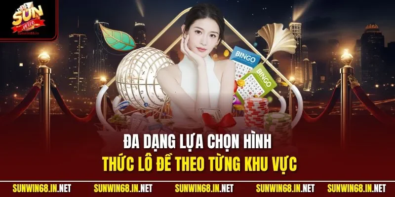 Đa dạng lựa chọn hình thức lô đề theo từng khu vực