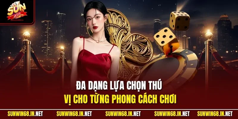 Đa dạng lựa chọn thú vị cho từng phong cách chơi