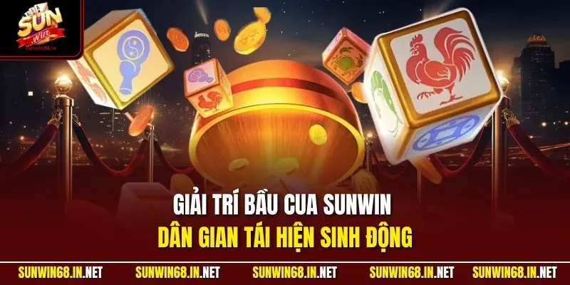 Giải trí bầu cua SUNWIN  dân gian tái hiện sinh động