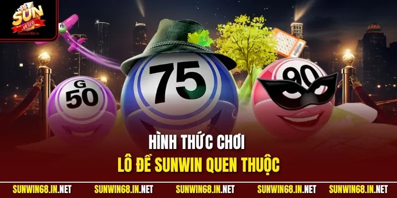 Hình thức chơi lô đề SUNWIN quen thuộc