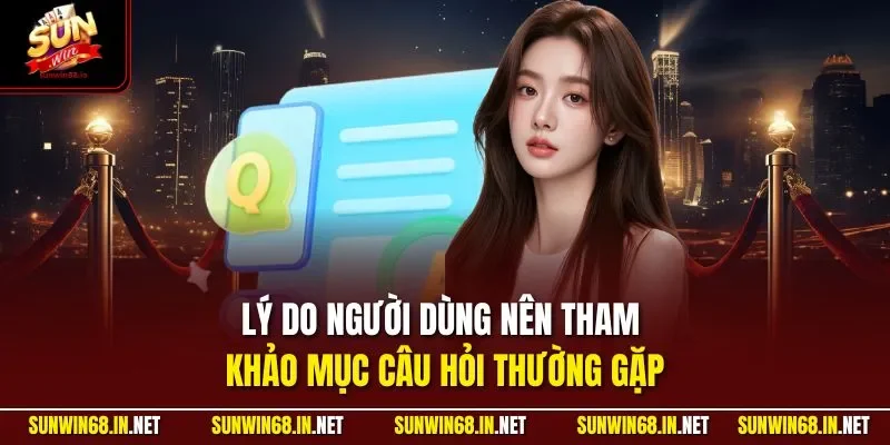 ly do nguoi dung nen tham khao muc cau hoi thuong gap Sunwin