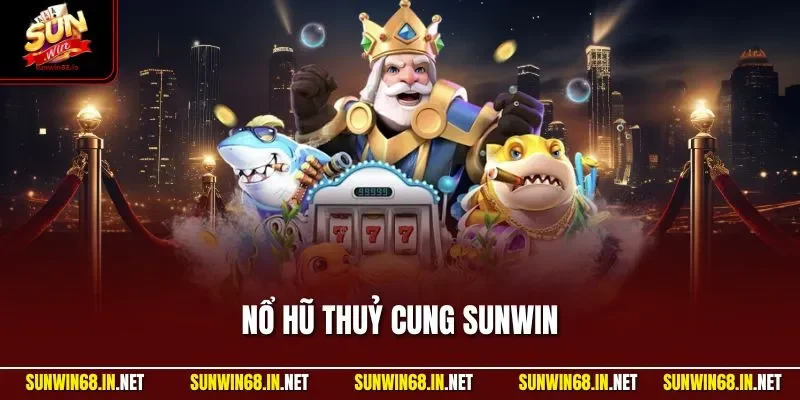 Nổ Hũ Thuỷ Cung SUNWIN Trải Nghiệm Slot Đại Dương Cuốn Hút
